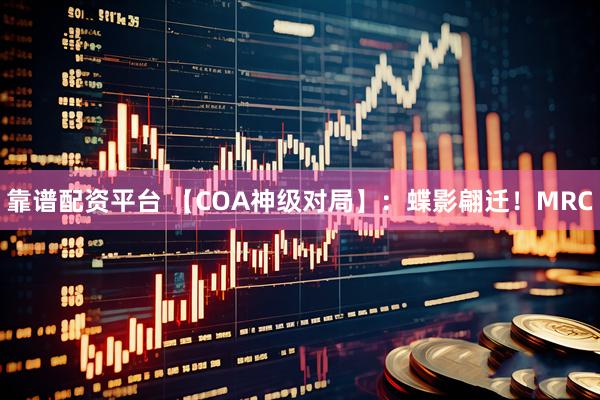 靠谱配资平台 【COA神级对局】：蝶影翩迁！MRC